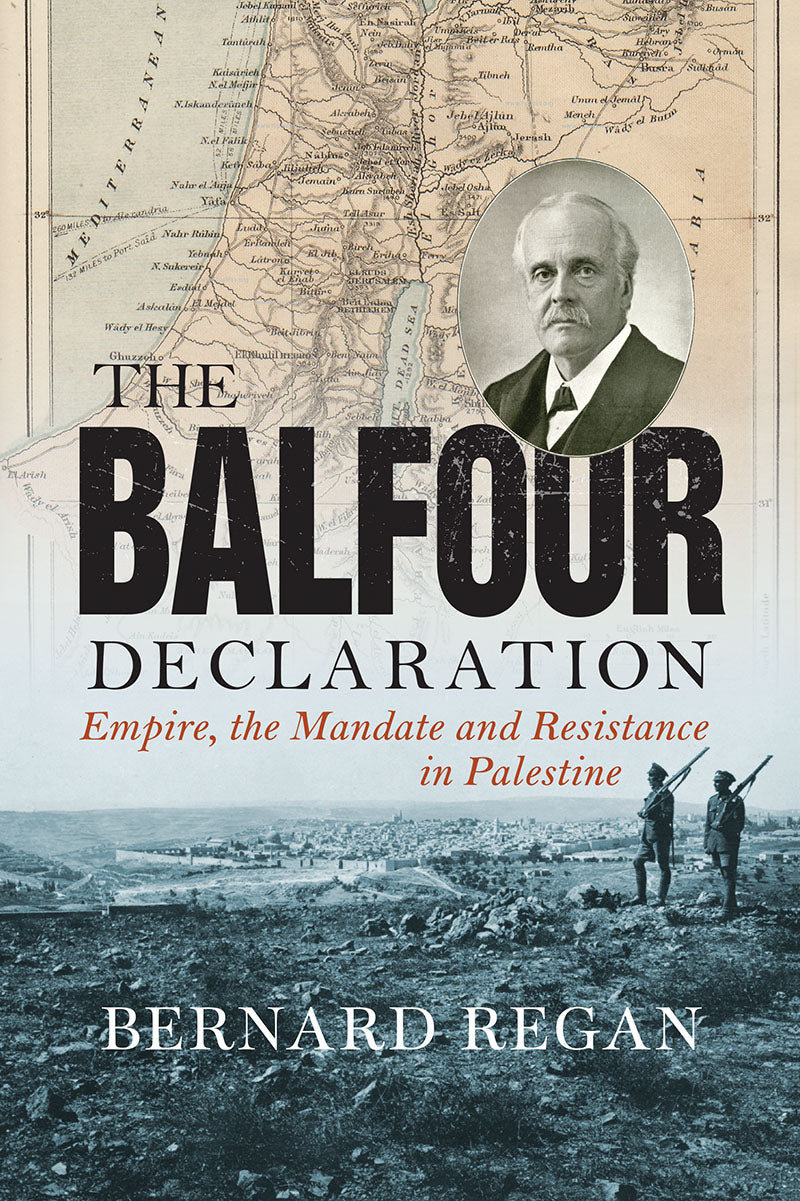 The Balfour Declaration: Empire, the Mandate and Resistance in Palestine—by Bernard Regan 1 The Balfour Declaration: Empire, the Mandate and Resistance in Palestine—by Bernard Regan